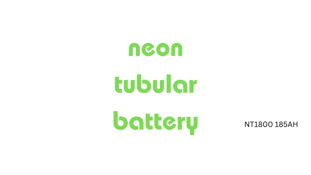 Unveiling the Features of Neon Tubular Battery NT1800 185AH